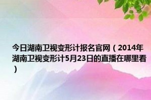 湖南卫视变形计报名表参考模板下载，湖南卫视变形计报名表参考模板免收费下载安装